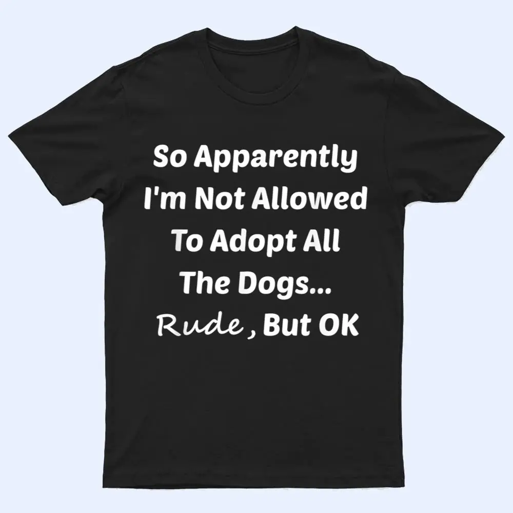 Funny So Apparently I'm Not Allowed To Adopt All The Dogs Te T Shirt Funny So Apparently I'm Not Allowed To Adopt All The Dogs Te T Shirt