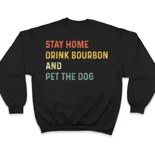 Funny Stay Home Drink Bourbon And Pet The Dog Distressed T Shirt