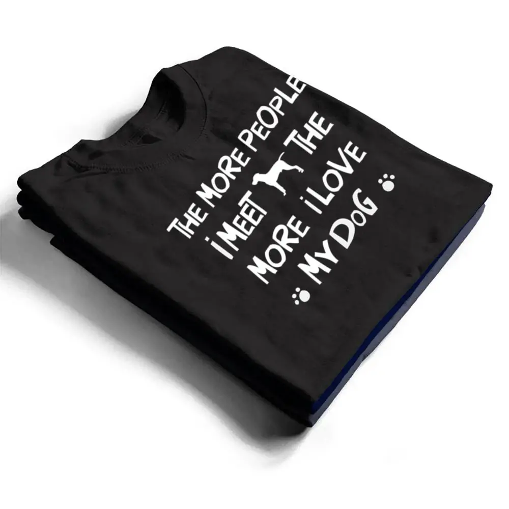 Funny-The-More-People-I-Meet-The-More-I-Love-My-Dog-Ver-1-T-Shirt-1 Funny The More People I Meet The More I Love My Dog Ver 1 T Shirt