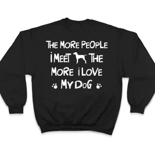 Funny The More People I Meet The More I Love My Dog Ver 1 T Shirt