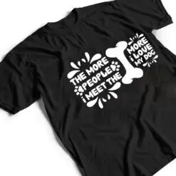 Funny The More People I Meet The More I Love My Dog Ver 2 T Shirt Funny The More People I Meet The More I Love My Dog Ver 2 T Shirt