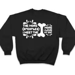 Funny The More People I Meet The More I Love My Dog Ver 2 T Shirt Funny The More People I Meet The More I Love My Dog Ver 2 T Shirt