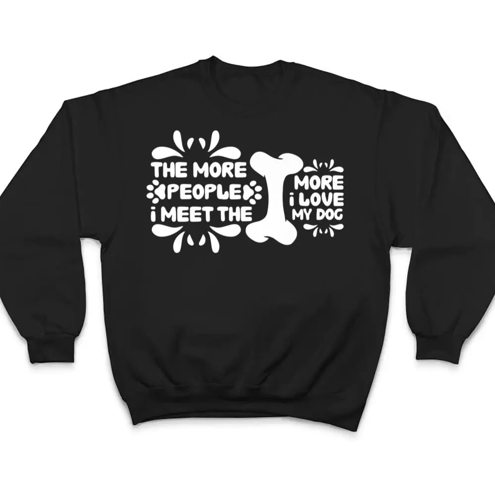 Funny-The-More-People-I-Meet-The-More-I-Love-My-Dog-Ver-2-T-Shirt-4 Funny The More People I Meet The More I Love My Dog Ver 2 T Shirt