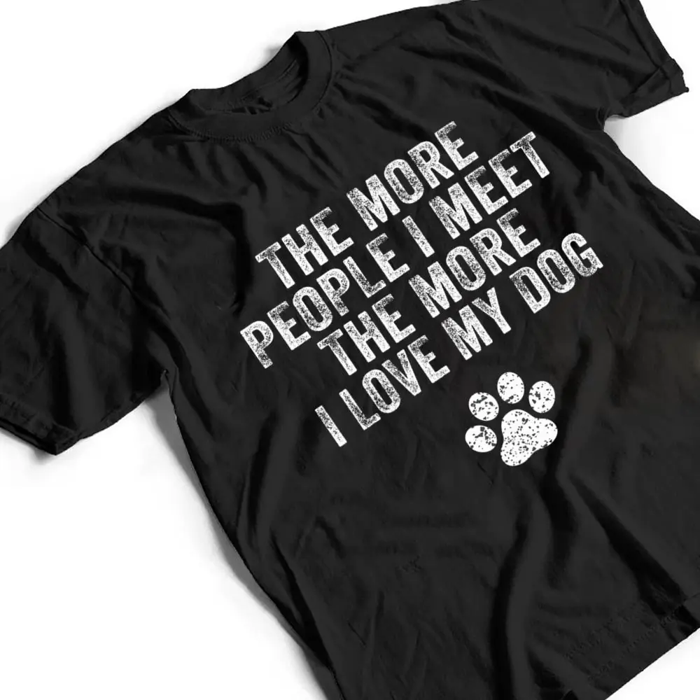 Funny-The-More-People-I-Meet-The-More-I-Love-My-Dog-Ver-3-T-Shirt-2 Funny The More People I Meet The More I Love My Dog Ver 3 T Shirt