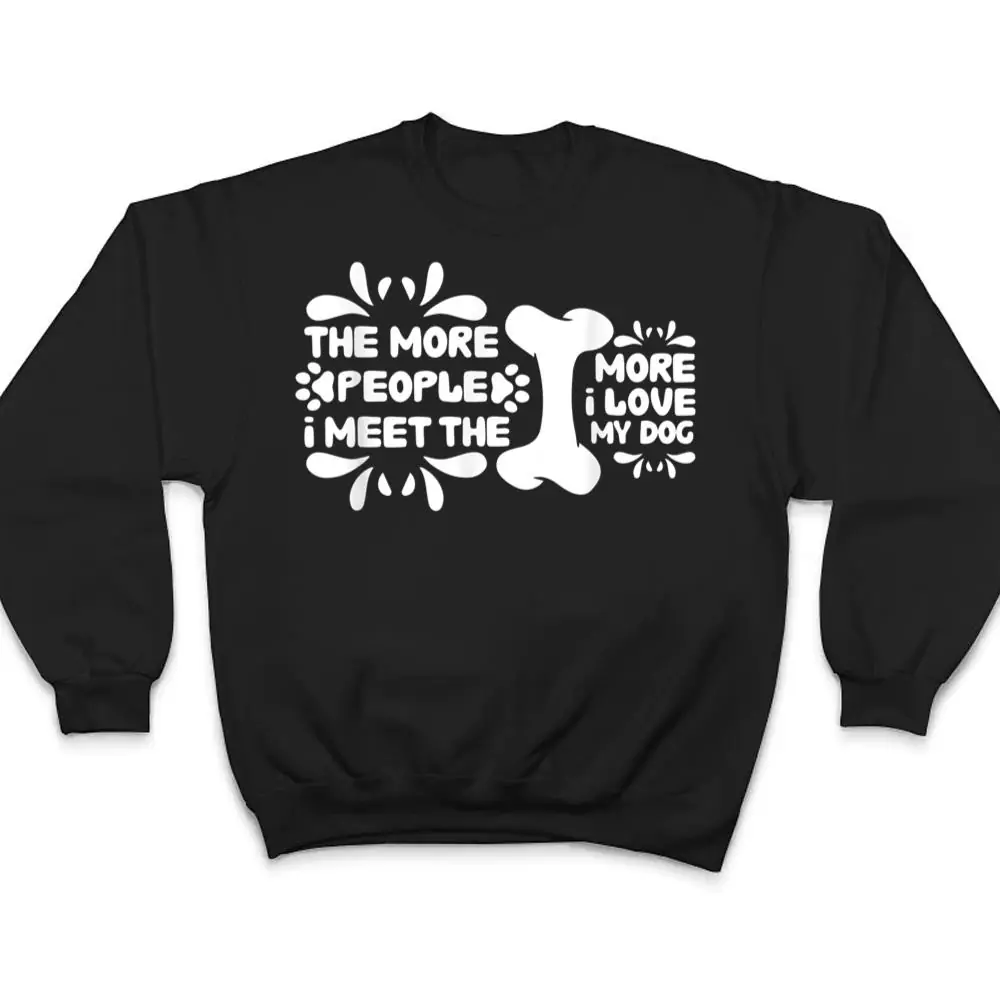 Funny-The-More-People-I-Meet-The-More-I-Love-My-Dog-Ver-5-T-Shirt-4 Funny The More People I Meet The More I Love My Dog Ver 5 T Shirt