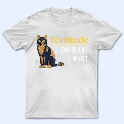 Funny Tortitude Cat  I Do What I Want Cat Kitty T Shirt