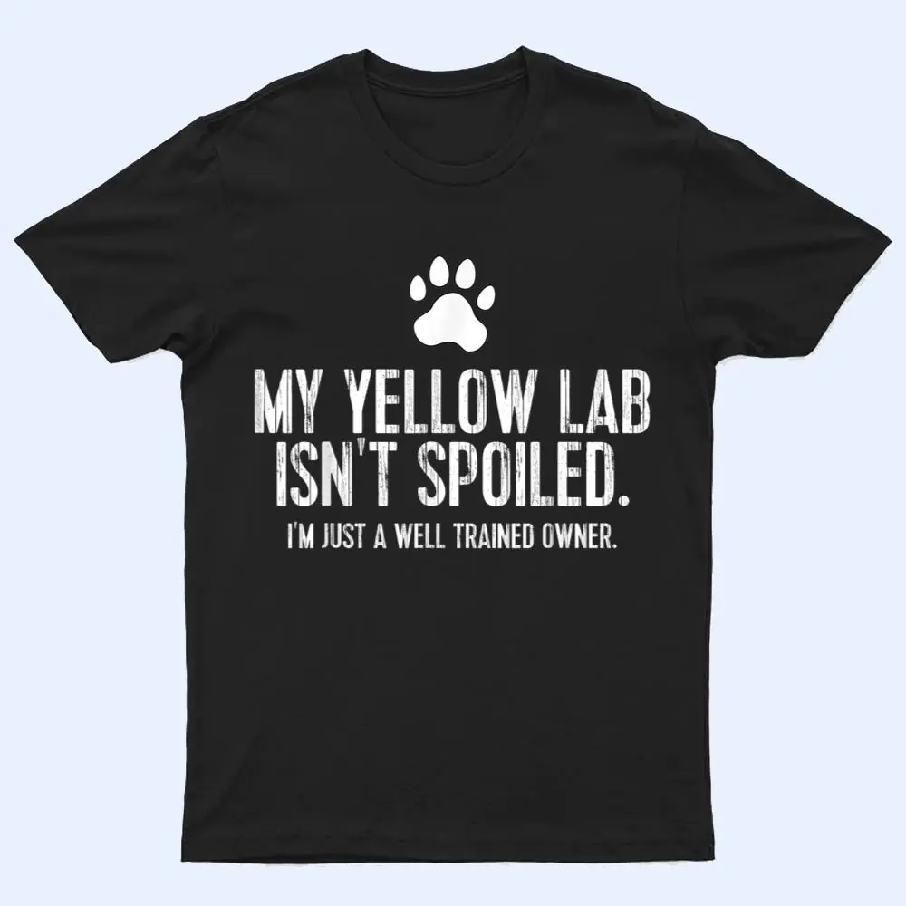 Funny Yellow Lab Dog My Yellow Lab Isn't Spoiled T Shirt Funny Yellow Lab Dog My Yellow Lab Isn't Spoiled T Shirt