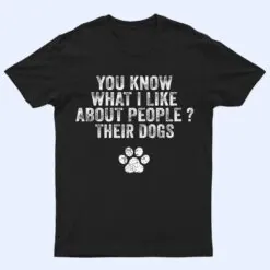 Funny You Know What I Like About People Their Dogs Dog Lover Ver 3 T Shirt