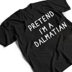 Funny pretend I'm a dalmatian dog halloween costume T Shirt Funny pretend I'm a dalmatian dog halloween costume T Shirt