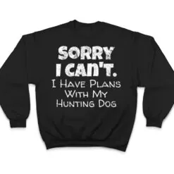 Game Hunter Quote - Sorry I Have Plans With My Hunting Dog T Shirt Game Hunter Quote - Sorry I Have Plans With My Hunting Dog T Shirt