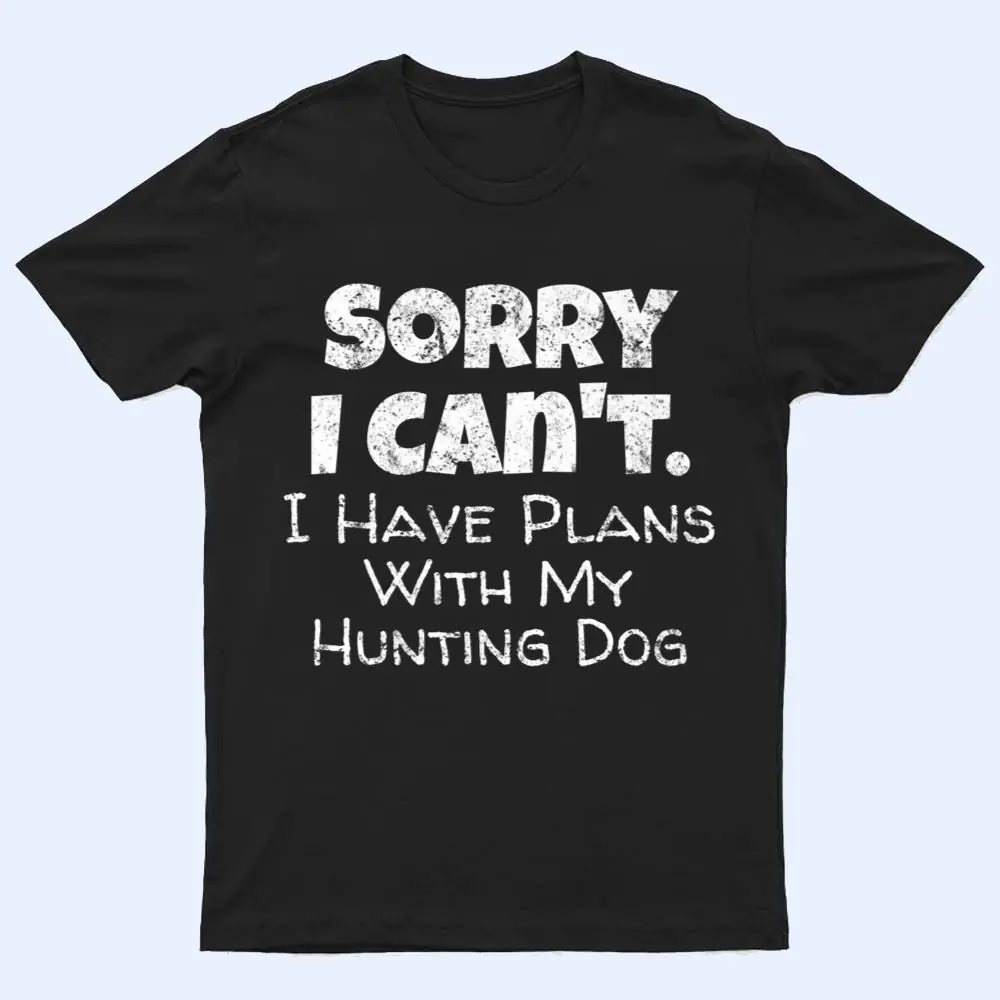 Game Hunter Quote - Sorry I Have Plans With My Hunting Dog T Shirt Game Hunter Quote - Sorry I Have Plans With My Hunting Dog T Shirt