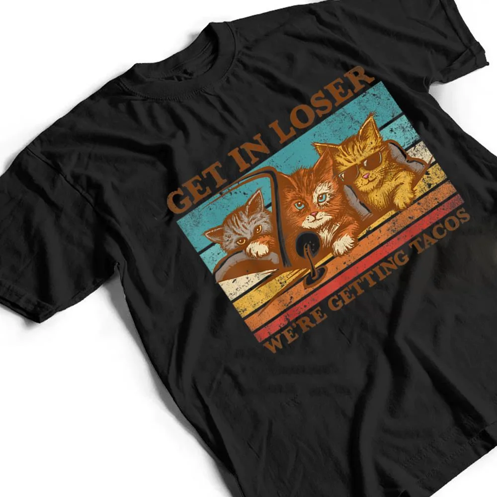 Get-in-Loser-Were-Getting-Tacos-Retro-Vintage-Cat-Lovers-T-Shirt-2 Get in Loser- We're Getting Tacos Retro Vintage Cat Lovers T Shirt