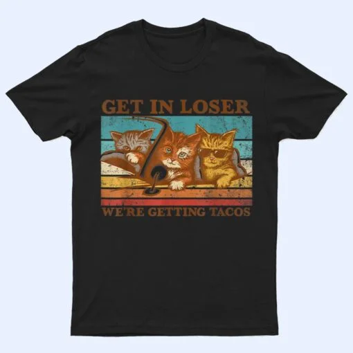 Get in Loser- We're Getting Tacos Retro Vintage Cat Lovers T Shirt