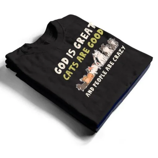 God Is Great Cats Are Good People Are Crazy T Shirt