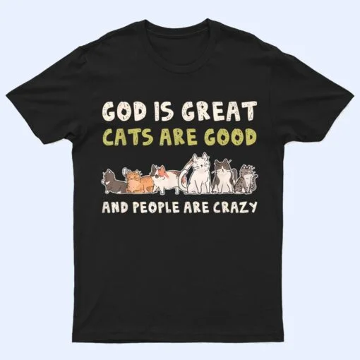 God Is Great Cats Are Good People Are Crazy T Shirt