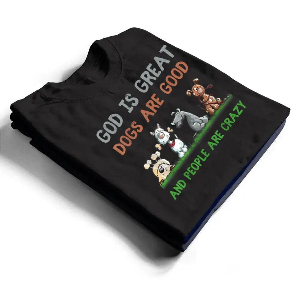God-Is-Great-Dogs-Are-Good-And-People-Are-Crazy-Ver-1-T-Shirt-1 God Is Great Dogs Are Good And People Are Crazy Ver 1 T Shirt