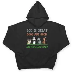 God Is Great Dogs Are Good And People Are Crazy Ver 1 T Shirt God Is Great Dogs Are Good And People Are Crazy Ver 1 T Shirt