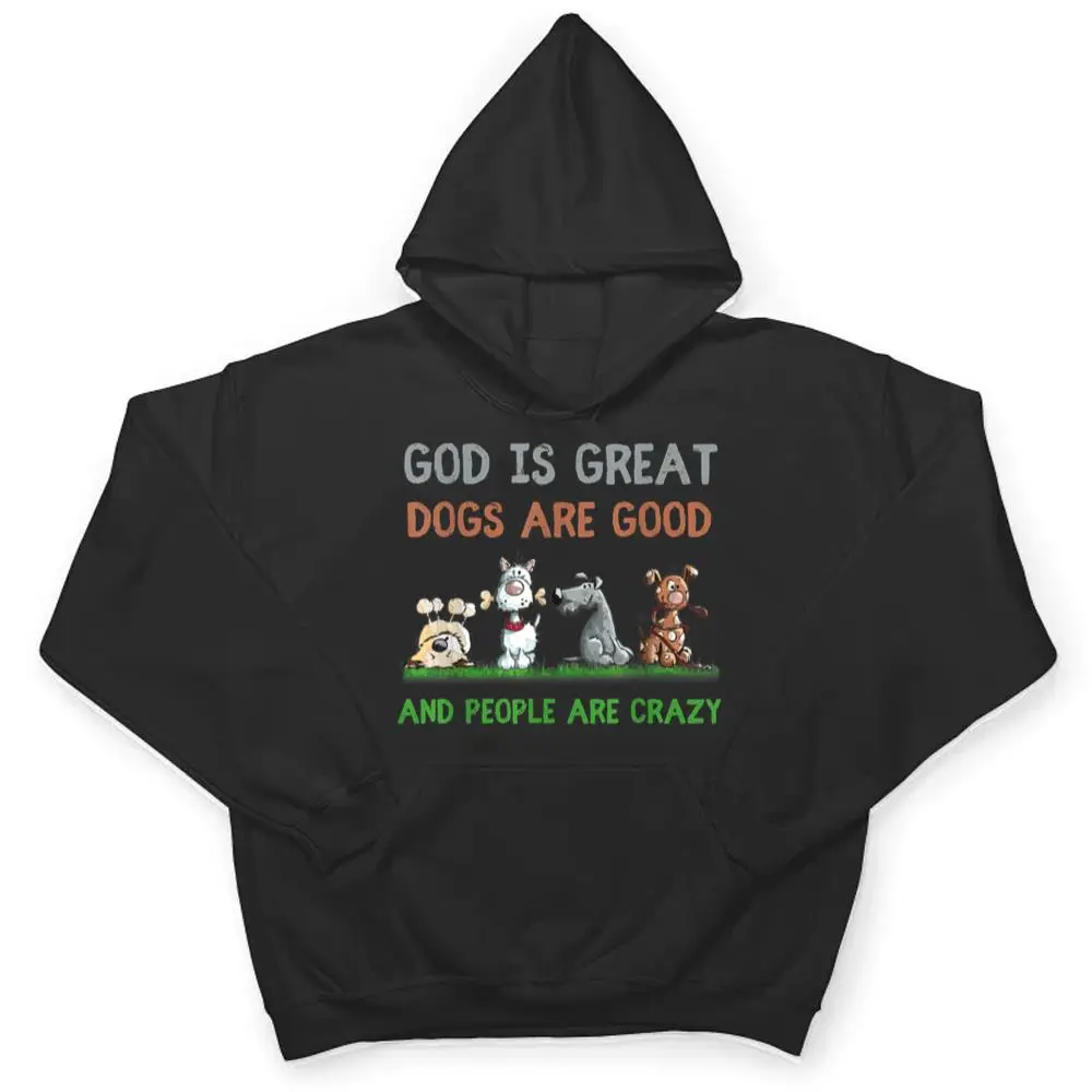 God-Is-Great-Dogs-Are-Good-And-People-Are-Crazy-Ver-1-T-Shirt-3 God Is Great Dogs Are Good And People Are Crazy Ver 1 T Shirt