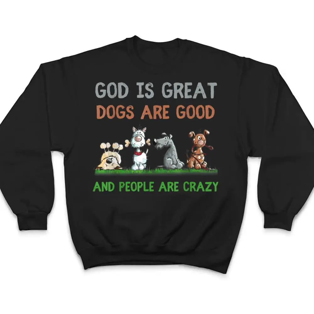 God-Is-Great-Dogs-Are-Good-And-People-Are-Crazy-Ver-1-T-Shirt-4 God Is Great Dogs Are Good And People Are Crazy Ver 1 T Shirt