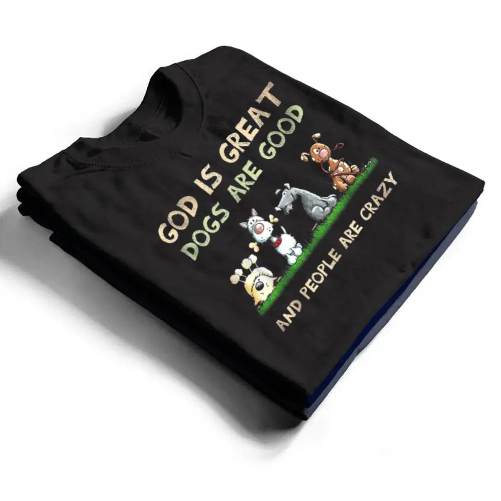 God-Is-Great-Dogs-Are-Good-And-People-Are-Crazy-Ver-2-T-Shirt-1 God Is Great Dogs Are Good And People Are Crazy Ver 2 T Shirt