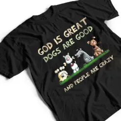 God Is Great Dogs Are Good And People Are Crazy Ver 2 T Shirt God Is Great Dogs Are Good And People Are Crazy Ver 2 T Shirt