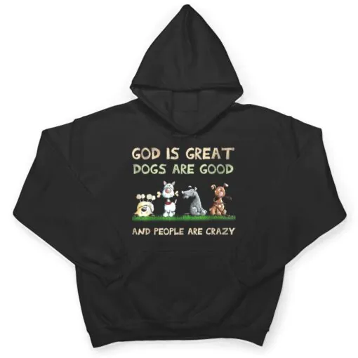 God Is Great Dogs Are Good And People Are Crazy Ver 2 T Shirt