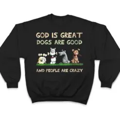 God Is Great Dogs Are Good And People Are Crazy Ver 2 T Shirt God Is Great Dogs Are Good And People Are Crazy Ver 2 T Shirt
