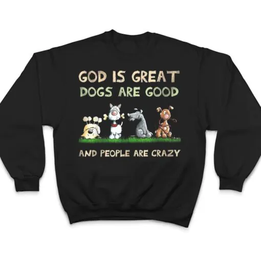 God Is Great Dogs Are Good And People Are Crazy Ver 2 T Shirt