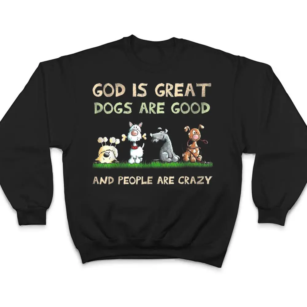 God-Is-Great-Dogs-Are-Good-And-People-Are-Crazy-Ver-2-T-Shirt-4 God Is Great Dogs Are Good And People Are Crazy Ver 2 T Shirt