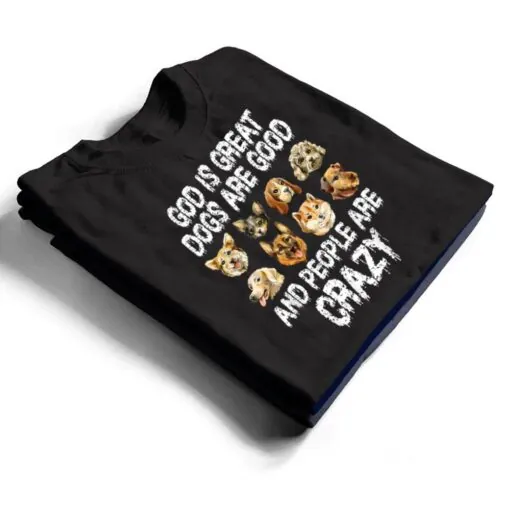 God Is Great Dogs Are Good People Are Crazy Ver 2 T Shirt