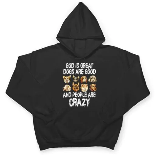 God Is Great Dogs Are Good People Are Crazy Ver 2 T Shirt