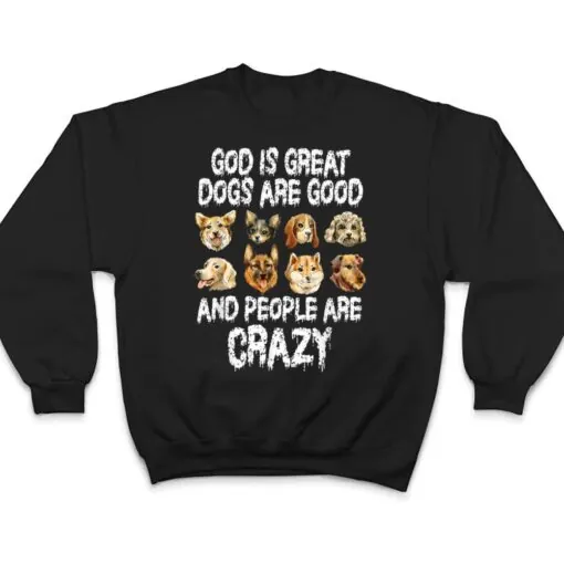 God Is Great Dogs Are Good People Are Crazy Ver 2 T Shirt