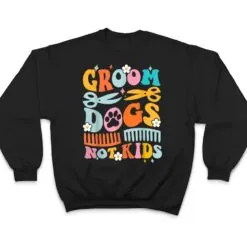 Groom Dogs Not Kids Funny Dog Groomer Pet Grooming Groovy T Shirt Groom Dogs Not Kids Funny Dog Groomer Pet Grooming Groovy T Shirt