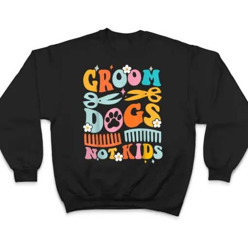 Groom Dogs Not Kids Funny Dog Groomer Pet Grooming Groovy T Shirt