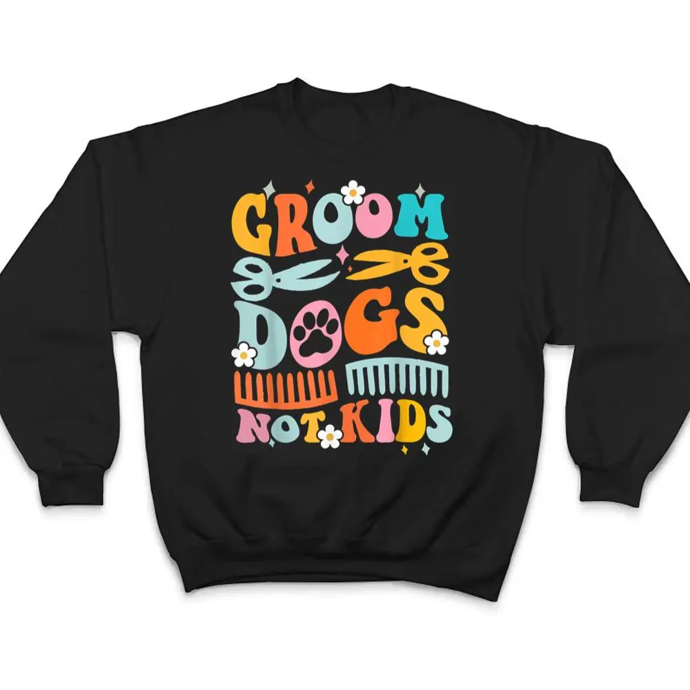 Groom-Dogs-Not-Kids-Funny-Dog-Groomer-Pet-Grooming-Groovy-T-Shirt-4 Groom Dogs Not Kids Funny Dog Groomer Pet Grooming Groovy T Shirt