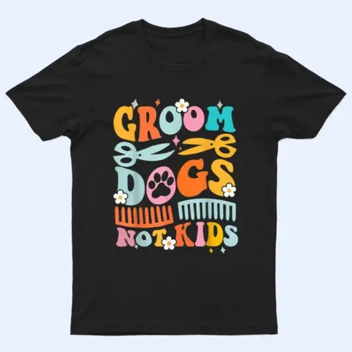 Groom Dogs Not Kids Funny Dog Groomer Pet Grooming Groovy T Shirt