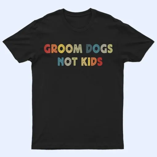 Groom Dogs Not Kids Funny Dog Groomer Pet Grooming Retro T Shirt