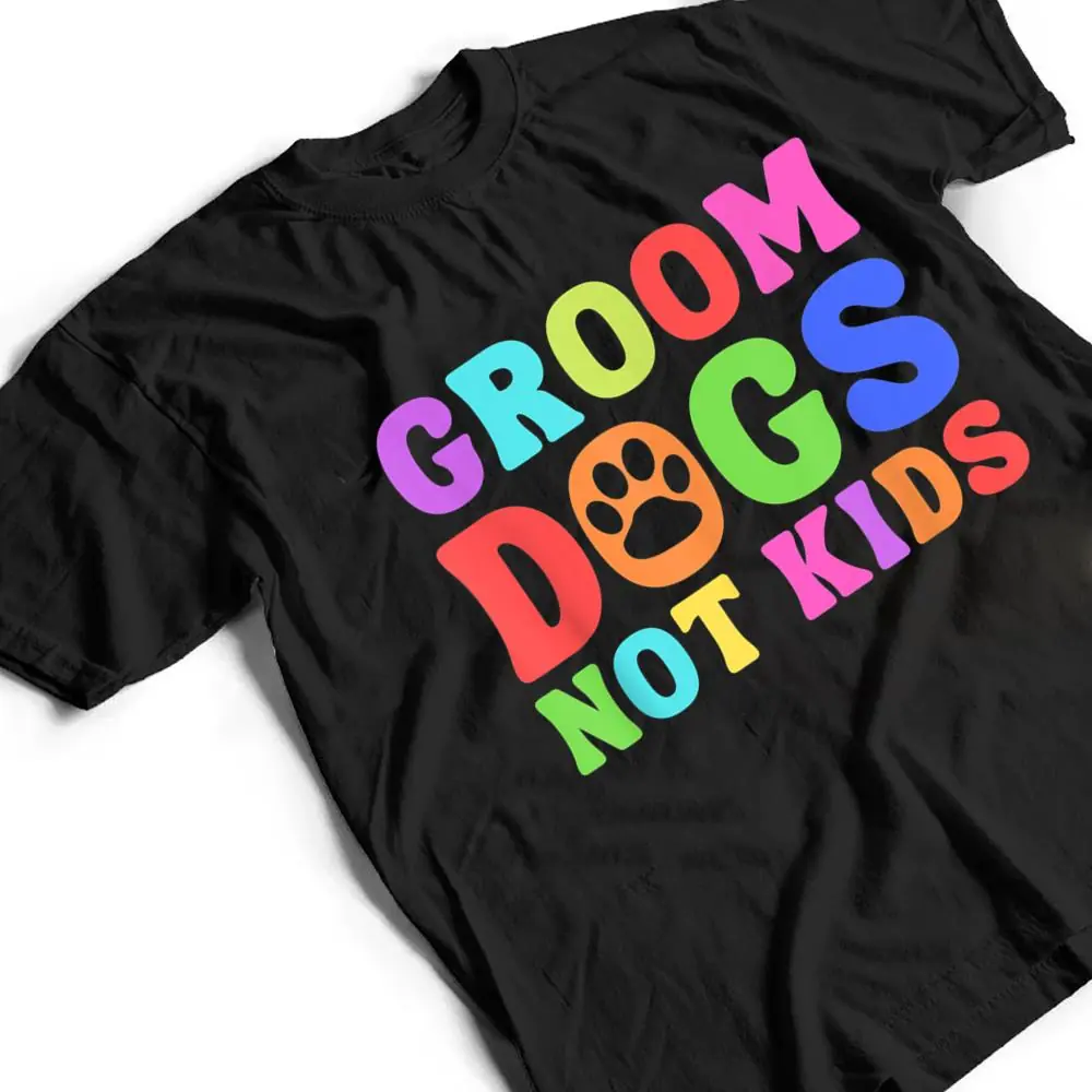 Groom-Dogs-Not-Kids-Funny-Dogs-Cute-Meme-T-Shirt-2 Groom Dogs Not Kids Funny Dogs Cute Meme T Shirt