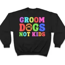 Groom Dogs Not Kids Funny Dogs Cute Meme T Shirt Groom Dogs Not Kids Funny Dogs Cute Meme T Shirt
