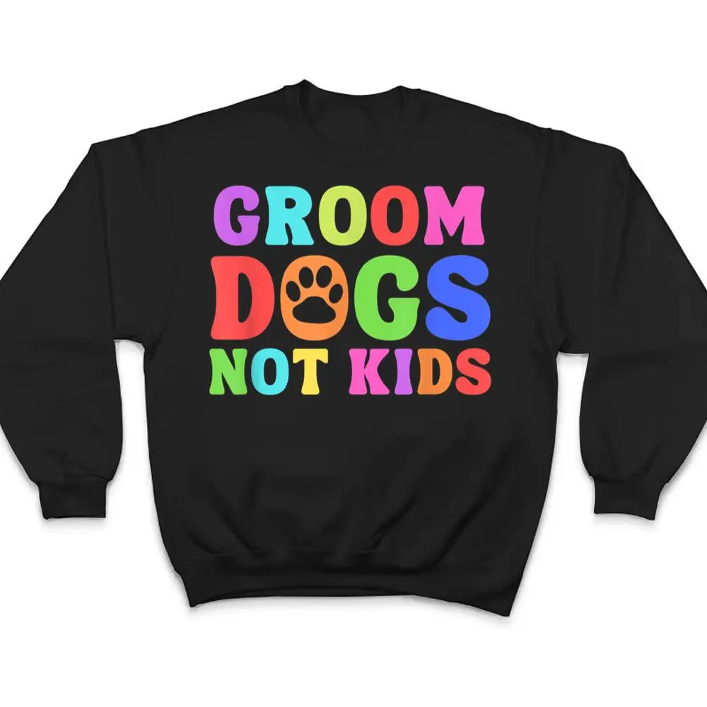 Groom-Dogs-Not-Kids-Funny-Dogs-Cute-Meme-T-Shirt-4 Groom Dogs Not Kids Funny Dogs Cute Meme T Shirt