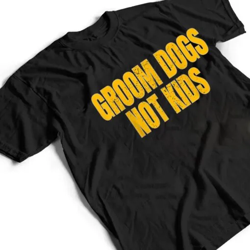 Groom Dogs Not Kids Funny Dogs T Shirt