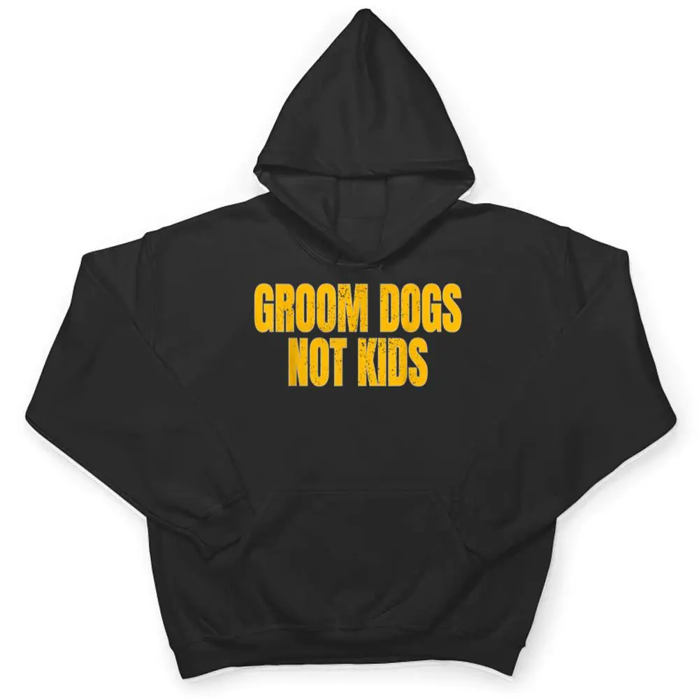 Groom-Dogs-Not-Kids-Funny-Dogs-T-Shirt-3 Groom Dogs Not Kids Funny Dogs T Shirt