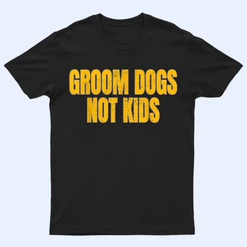 Groom Dogs Not Kids Funny Dogs T Shirt