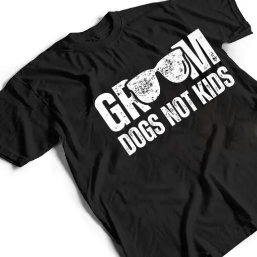 Groom Dogs Not Kids Funny T Shirt