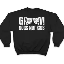 Groom Dogs Not Kids Funny T Shirt Groom Dogs Not Kids Funny T Shirt