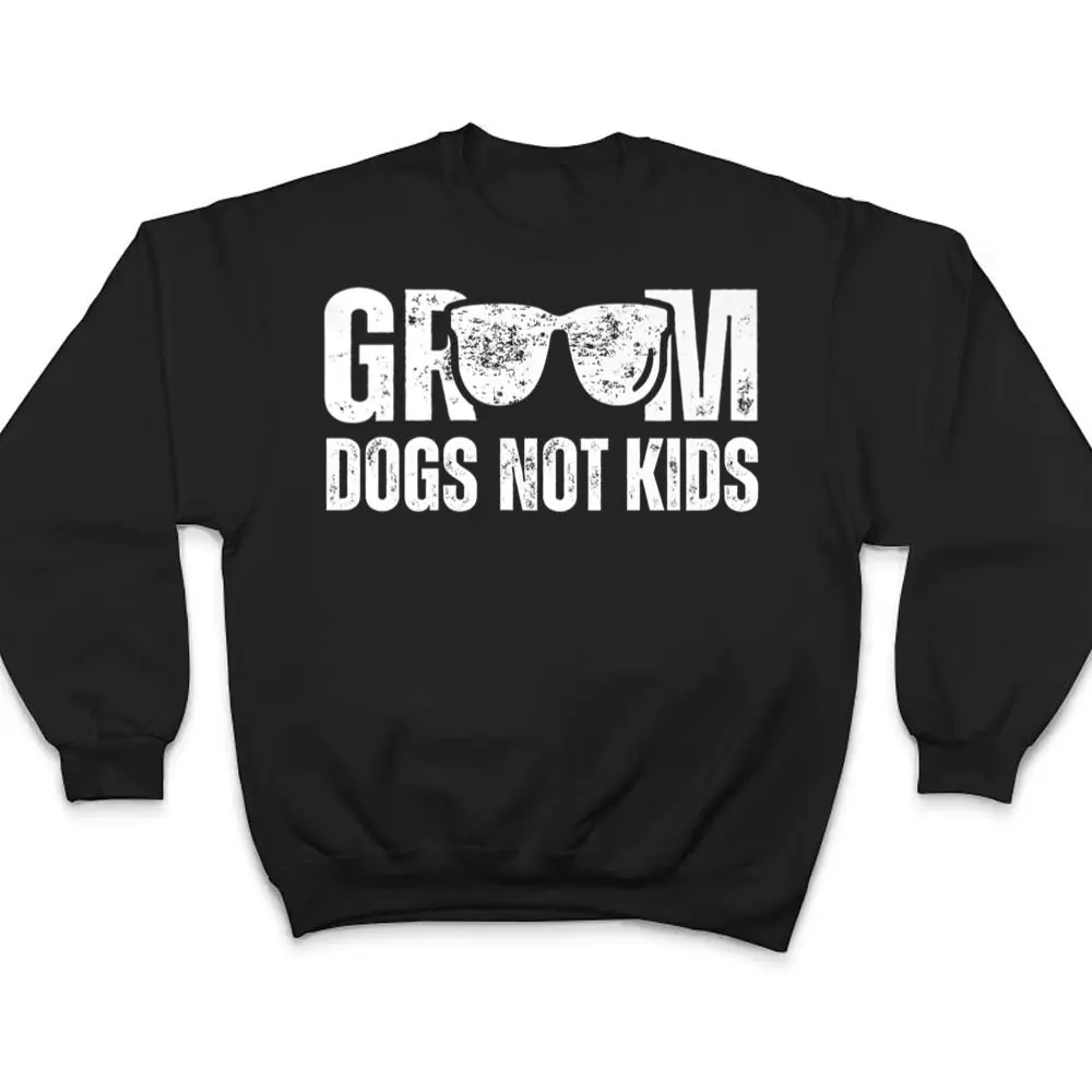 Groom-Dogs-Not-Kids-Funny-T-Shirt-4 Groom Dogs Not Kids Funny T Shirt