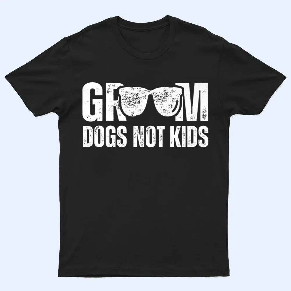 Groom Dogs Not Kids  Funny T Shirt Groom Dogs Not Kids  Funny T Shirt