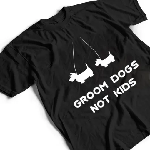 Groom Dogs Not Kids Ver 1 T Shirt