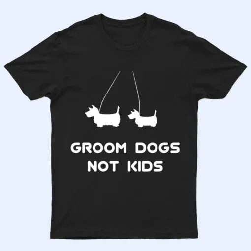 Groom Dogs Not Kids Ver 1 T Shirt