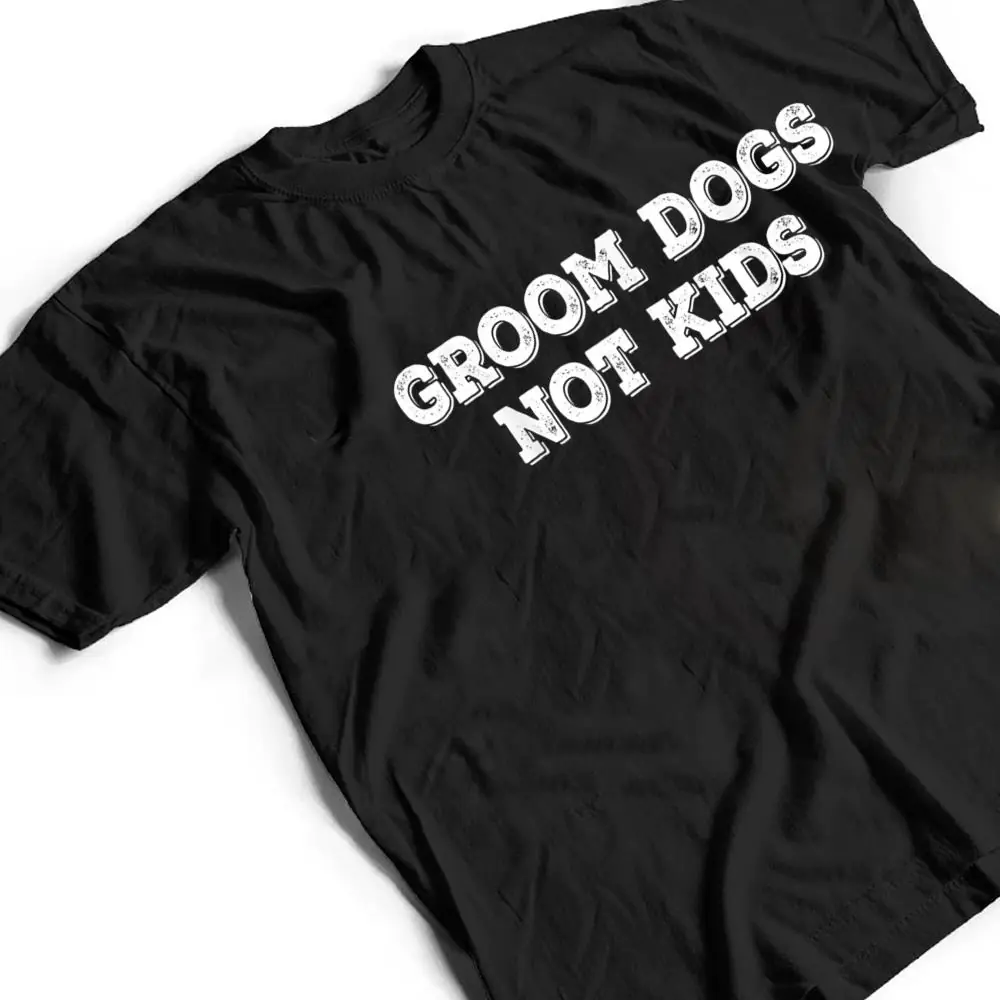 Groom-Dogs-Not-Kids-Ver-2-T-Shirt-2 Groom Dogs Not Kids Ver 2 T Shirt